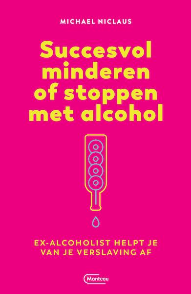Succesvol minderen of stoppen met alcohol - Michael Niclaus (ISBN 9789022336083)