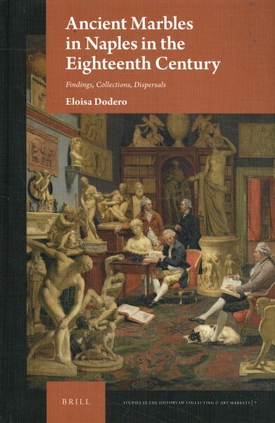 Ancient Marbles in Naples in the Eighteenth Century - Eloisa Dodero (ISBN 9789004362857)