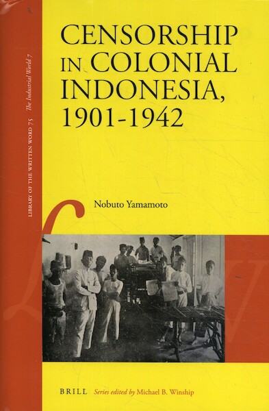 Censorship in Colonial Indonesia, 1901-1942 - Nobuto Yamamoto (ISBN 9789004362543)