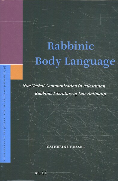 Rabbinic Body Language: Non-Verbal Communication in Palestinian Rabbinic Literature of Late Antiquity - C. Hezser (ISBN 9789004339057)