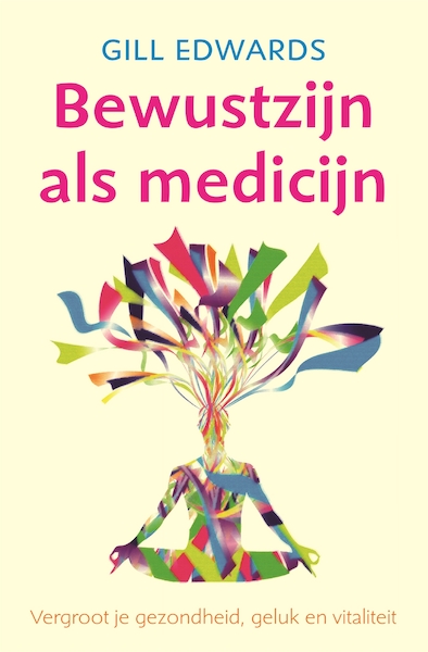 Bewustzijn als medicijn - Gill Edwards (ISBN 9789401300322)