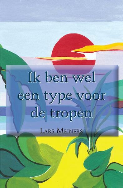 Ik ben wel een type voor de tropen - Lars Meiners (ISBN 9789088340505)