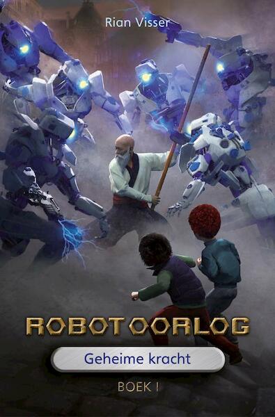 Robotoorlog – Boek 1: Geheime kracht - Rian Visser (ISBN 9789491647123)