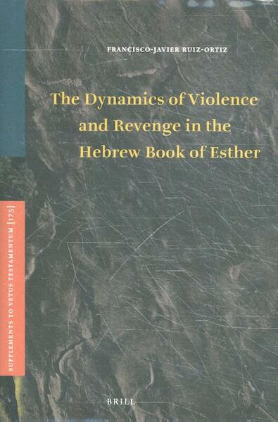 The Dynamics of Violence and Revenge in the Hebrew Book of Esther - Francisco-Javier Ruiz-Ortiz (ISBN 9789004337015)