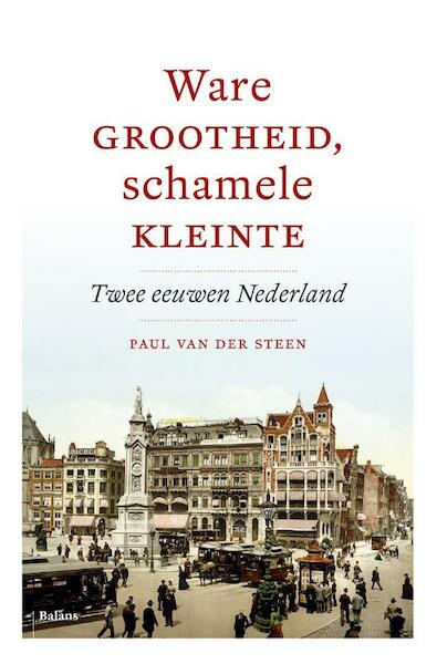 Ware grootheid, schamele kleinheid - Paul van der Steen (ISBN 9789460036972)