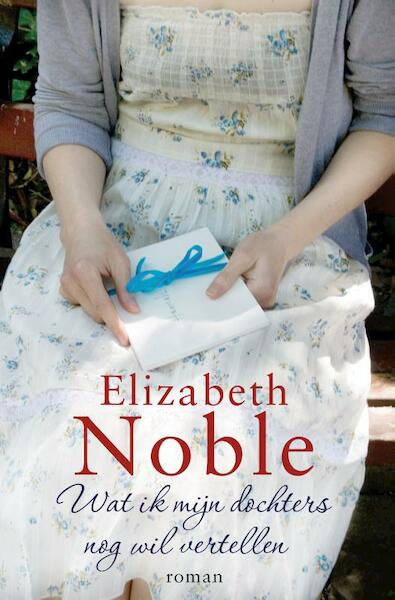 Wat ik mijn dochters nog wil vertellen - Elizabeth Noble (ISBN 9789000333967)