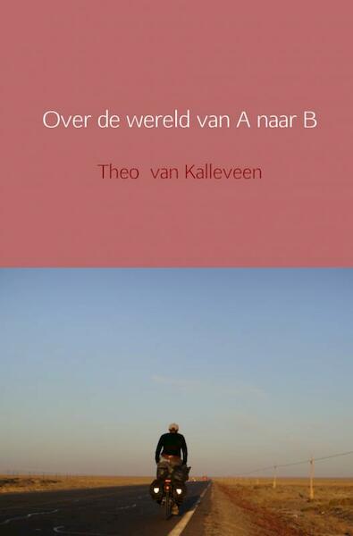 Over de wereld van A naar B - Theo van Kalleveen (ISBN 9789462544062)