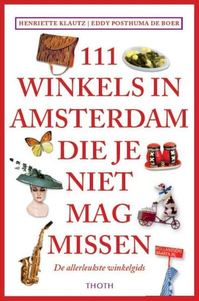 111 Winkels in Amsterdam die je niet mag missen - Henriette Klautz (ISBN 9789068686814)
