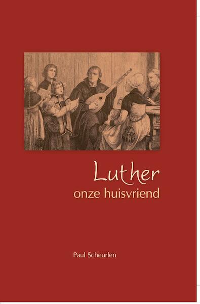 Luther onze huisvriend - Paul Scheurlen (ISBN 9789462785892)