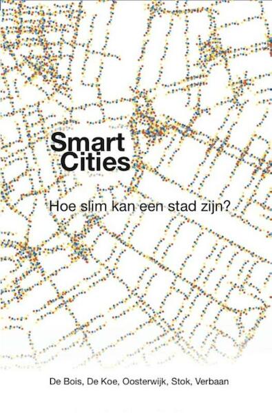 Smart Cities - Peter de Bois, Diederik de Koe, Cees Oosterwijk, Joris Stok, Willem Verbaan (ISBN 9789078342151)