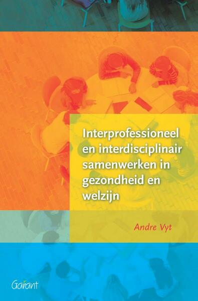 Interprofessioneel en interdisciplinair samenwerken in gezondheid en welzijn. (3de herziene druk) - André Vyt (ISBN 9789044133073)