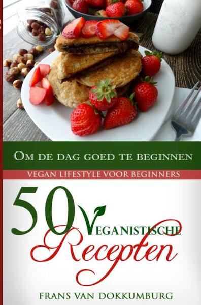 50 Veganistische recepten om de dag goed te beginnen - Frans van Dokkumburg (ISBN 9789402160840)