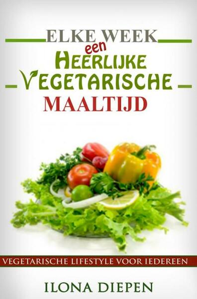 Elke week een heerlijke vegetarische maaltijd - Ilona Diepen (ISBN 9789402161748)