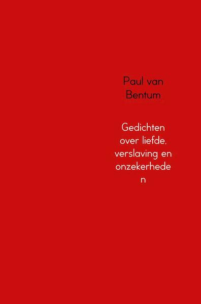Gedichten over liefde, verslaving en onzekerheden - Paul van Bentum (ISBN 9789402172157)