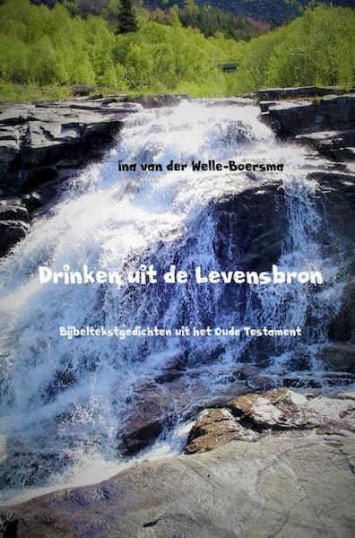 Drinken uit de Levensbron - Ina van der Welle-Boersma (ISBN 9789402172270)