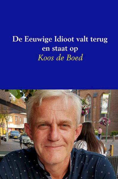 De Eeuwige Idioot valt terug en staat op - Koos De Boed (ISBN 9789402182880)