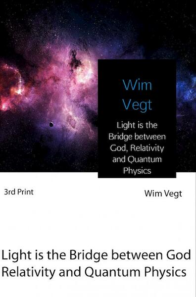Light is the Bridge between God, Relativity and Quantum Physics - Wim Vegt (ISBN 9789402178975)