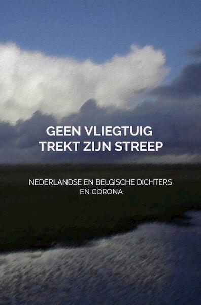 Geen vliegtuig trekt zijn streep - Dichters Uit Nederland En België En Corona (ISBN 9789464057324)
