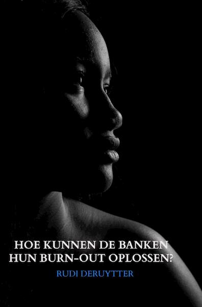 HOE KUNNEN DE BANKEN HUN BURN-OUT OPLOSSEN? - Rudi Deruytter (ISBN 9789402136296)