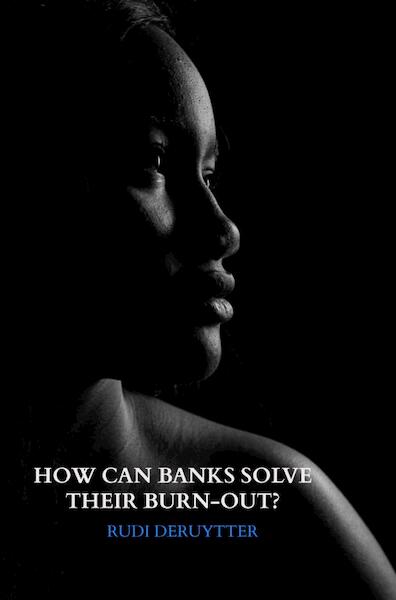 How can Banks solve their burn-out? - Rudi Deruytter (ISBN 9789464059076)