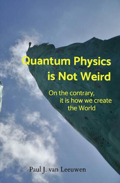 Quantum Physics is NOT Weird - Paul J. van Leeuwen (ISBN 9789403617985)