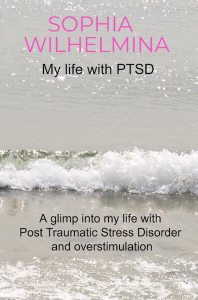 My life with PTSD - Sophia Wilhelmina (ISBN 9789403623054)