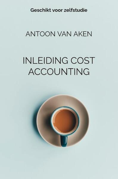 INLEIDING COST ACCOUNTING - Antoon van Aken (ISBN 9789464185119)