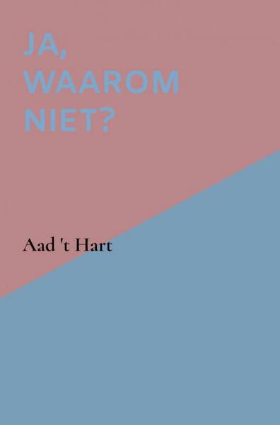 Ja, waarom niet? - Aad 't Hart (ISBN 9789464350463)