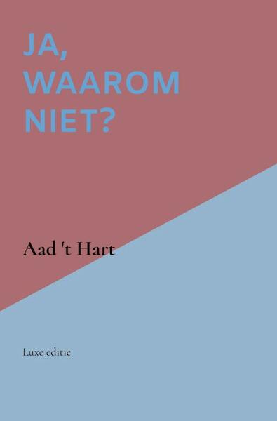 Ja, waarom niet? - Aad 't Hart (ISBN 9789464352481)