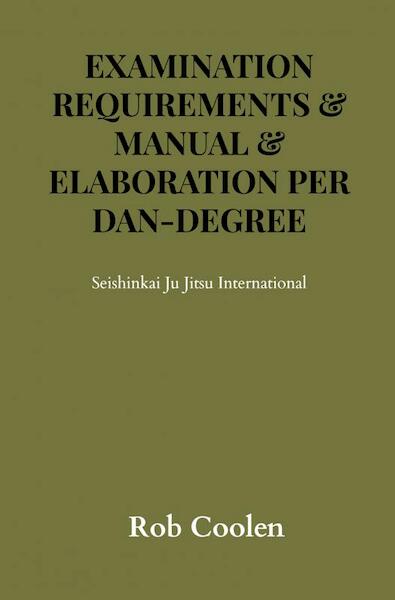 EXAMINATION REQUIREMENTS & MANUAL & ELABORATION PER DAN-DEGREE - Rob Coolen (ISBN 9789403687094)