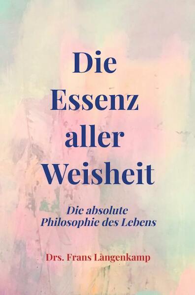 Die Essenz aller Weisheit - Drs. Frans Langenkamp (ISBN 9789403687124)