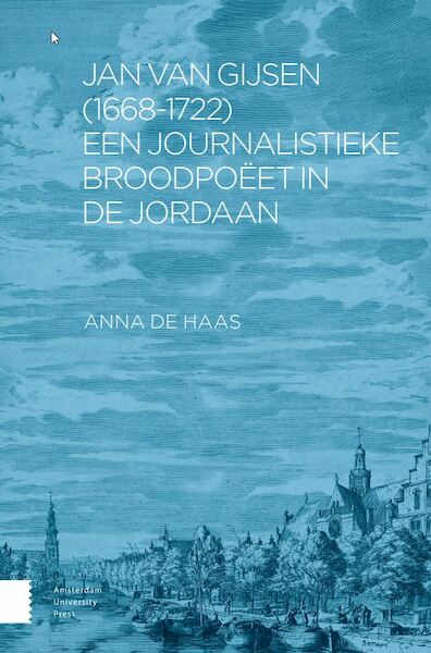Jan van Gijsen (1668-1722), een journalistieke broodpoëet in de Jordaan - Anna de Haas (ISBN 9789048561155)