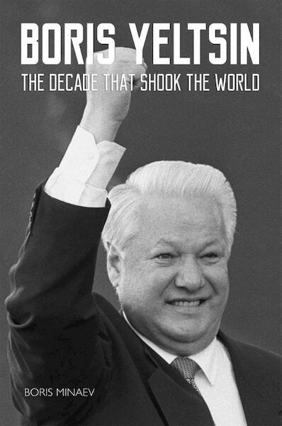 Boris Yeltsin: The Decade that Shook the World - Boris Minaev (ISBN 9781784379223)