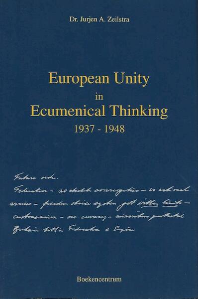 European Unity in ecumenical thinking, 1937-1948 - Jurjen A. Zeilstra (ISBN 9789023919551)