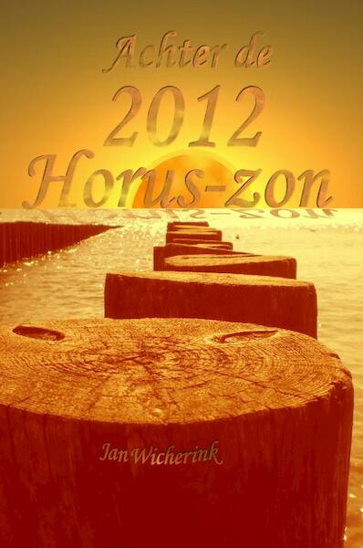 Achter de 2012 Horus-zon - Jan Wicherink (ISBN 9789081304740)