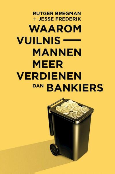 Waarom vuilnismannen meer verdienen dan bankiers - Rutger Bregman, Jesse Frederik (ISBN 9789047706830)