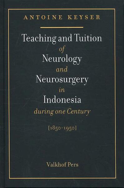 Teaching and tuition of neurology and neurosurgery in indonesia during one century 1850-1950 - Antoine Keijser MD PhD (ISBN 9789056254667)