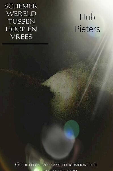 Schemerwereld tussen hoop en vrees - Hub Pieters (ISBN 9789402174984)