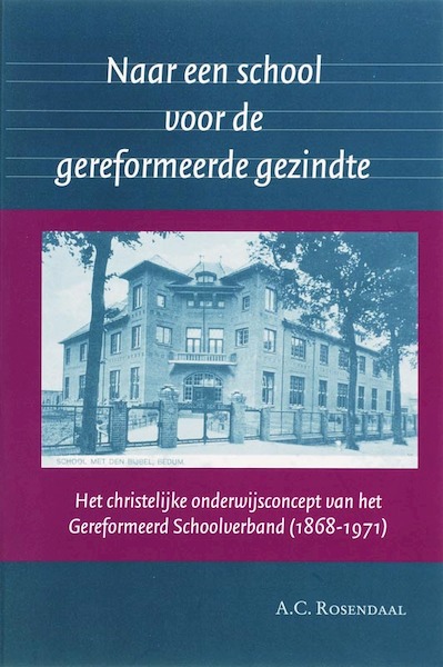 Naar een school voor de gereformeerde gezindte - A.C. Rosendaal (ISBN 9789065509222)