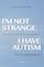 I'm not strange, i have autism
