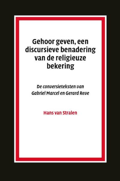 Gehoor geven, aan discursieve benadering van de religieuze bekering - H. van Stralen (ISBN 9789048510771)