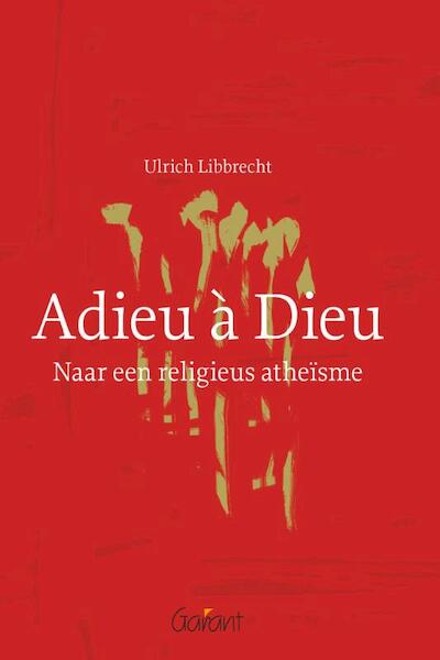Adieu a Dieu. Naar een religieus atheisme - Ulrich Libbrecht (ISBN 9789044131345)