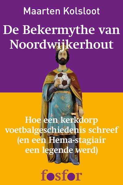 De bekermythe van Noordwijkerhout - Maarten Kolsloot (ISBN 9789462251908)