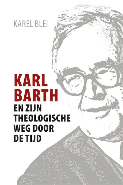 Karl Barth en zijn theologische weg door de tijd - Karel Blei (ISBN 9789023955375)
