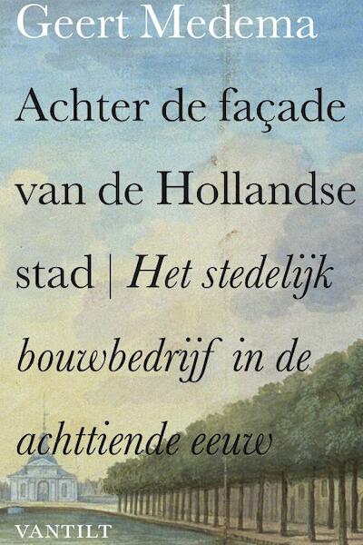 Achter de façade van de Hollandse stad - Geert Medema (ISBN 9789460040535)