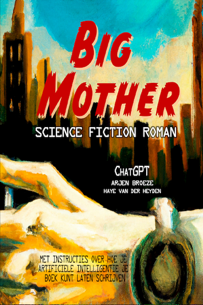 Big mother - ChatGpt, Arjen Broeze, Haye Van der Heyden (ISBN 9789083310299)