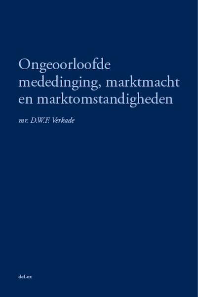 Ongeoorloofde mededinging, marktmacht en marktomstandigheden - D.W.F. Verkade (ISBN 9789086920303)
