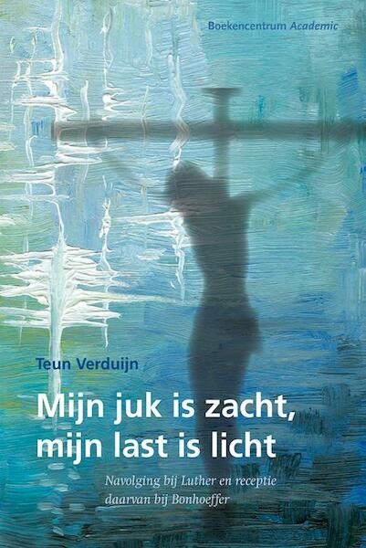 Mijn juk is zacht en mijn last is licht - Teun Verduijn (ISBN 9789023924241)
