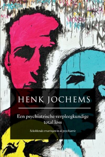 Een psychiatrisch verpleegkundige total loss - Henk Jochems (ISBN 9789402245332)