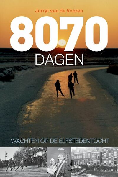 8070 dagen wachten op de Elfstedentocht - Jurryt van de Vooren (ISBN 9789492920744)